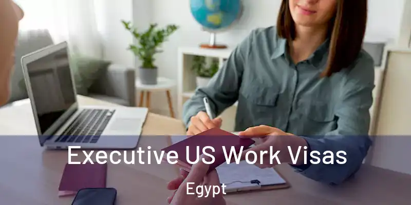 Executive US Work Visas Egypt