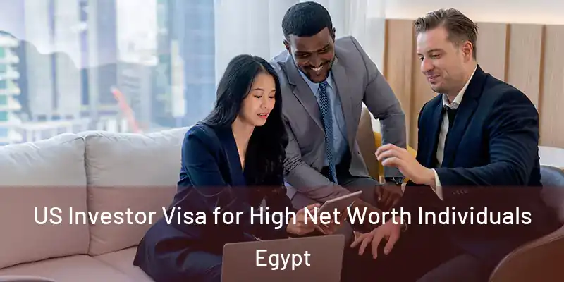US Investor Visa for High Net Worth Individuals Egypt